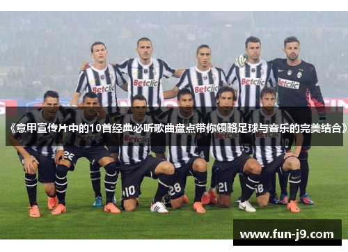《意甲宣传片中的10首经典必听歌曲盘点带你领略足球与音乐的完美结合》