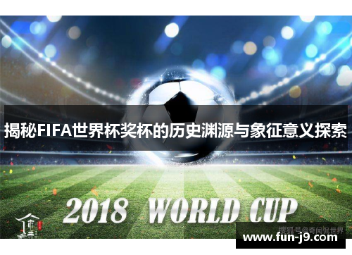 揭秘FIFA世界杯奖杯的历史渊源与象征意义探索 揭秘FIFA世界杯奖杯的历史渊源与象征意义探索