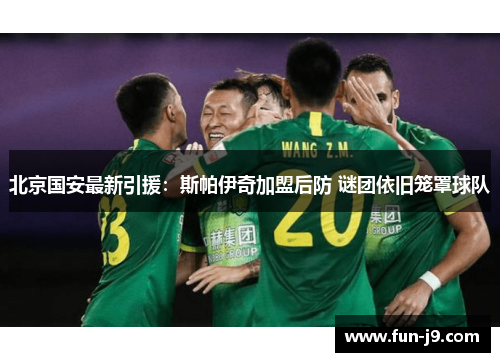 北京国安最新引援：斯帕伊奇加盟后防 谜团依旧笼罩球队