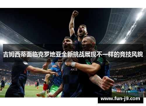 吉姆西蒂面临克罗地亚全新挑战展现不一样的竞技风貌