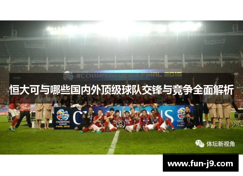 恒大可与哪些国内外顶级球队交锋与竞争全面解析 恒大可与哪些国内外顶级球队交锋与竞争全面解析