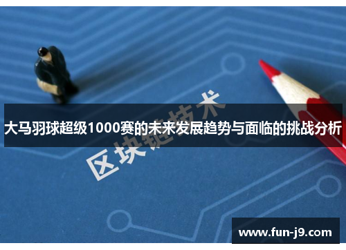 大马羽球超级1000赛的未来发展趋势与面临的挑战分析