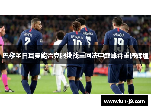 巴黎圣日耳曼能否克服挑战重回法甲巅峰并重振辉煌