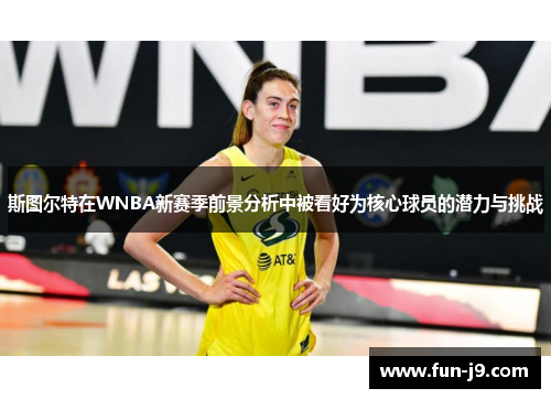 斯图尔特在WNBA新赛季前景分析中被看好为核心球员的潜力与挑战 斯图尔特在WNBA新赛季前景分析中被看好为核心球员的潜力与挑战