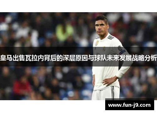 皇马出售瓦拉内背后的深层原因与球队未来发展战略分析 皇马出售瓦拉内背后的深层原因与球队未来发展战略分析