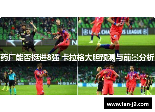 药厂能否挺进8强 卡拉格大胆预测与前景分析 药厂能否挺进8强 卡拉格大胆预测与前景分析
