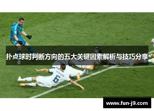扑点球时判断方向的五大关键因素解析与技巧分享 扑点球时判断方向的五大关键因素解析与技巧分享