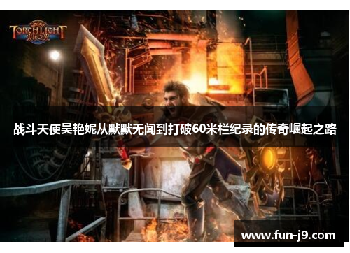 战斗天使吴艳妮从默默无闻到打破60米栏纪录的传奇崛起之路