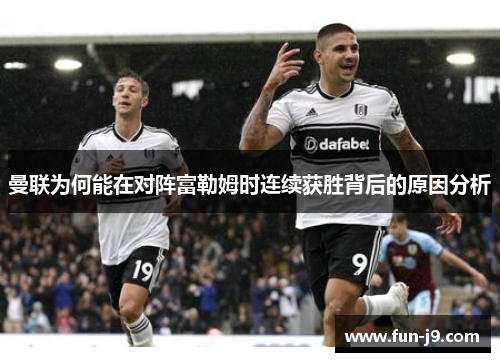 曼联为何能在对阵富勒姆时连续获胜背后的原因分析