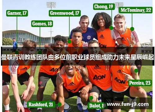 曼联青训教练团队由多位前职业球员组成助力未来星辰崛起