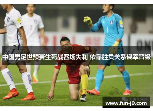 中国男足世预赛生死战客场失利 依靠胜负关系侥幸晋级