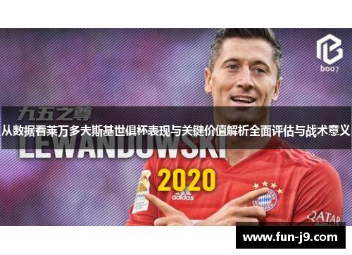 从数据看莱万多夫斯基世俱杯表现与关键价值解析全面评估与战术意义