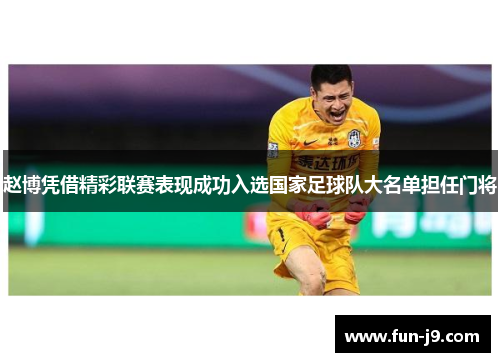 赵博凭借精彩联赛表现成功入选国家足球队大名单担任门将 赵博凭借精彩联赛表现成功入选国家足球队大名单担任门将