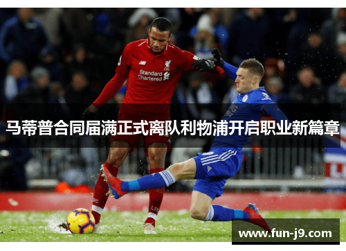 马蒂普合同届满正式离队利物浦开启职业新篇章 马蒂普合同届满正式离队利物浦开启职业新篇章